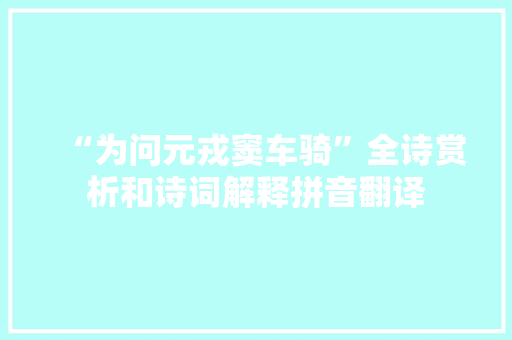 “为问元戎窦车骑”全诗赏析和诗词解释拼音翻译