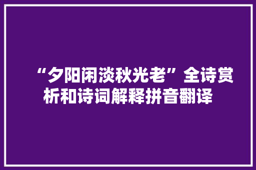 “夕阳闲淡秋光老”全诗赏析和诗词解释拼音翻译