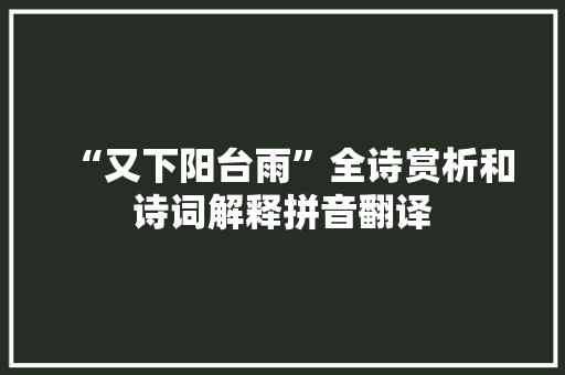 “又下阳台雨”全诗赏析和诗词解释拼音翻译