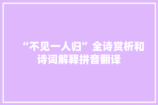 “不见一人归”全诗赏析和诗词解释拼音翻译