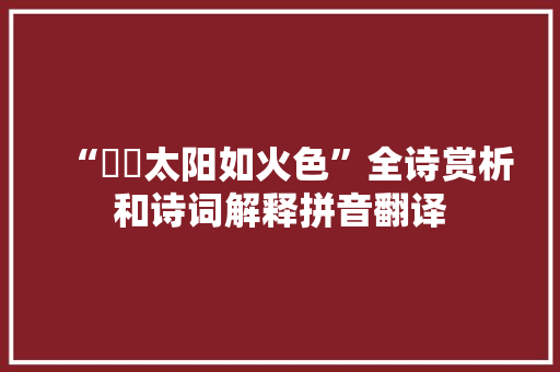 “曈曈太阳如火色”全诗赏析和诗词解释拼音翻译