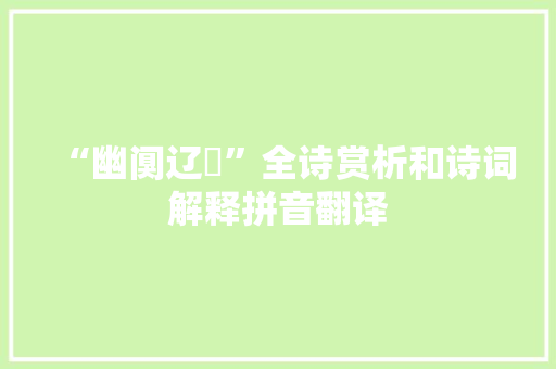“幽阒辽夐”全诗赏析和诗词解释拼音翻译