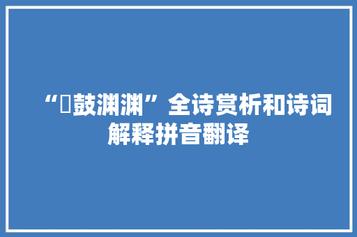 “鞉鼓渊渊”全诗赏析和诗词解释拼音翻译