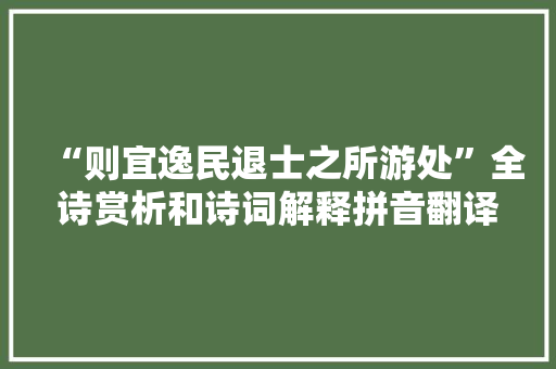 “则宜逸民退士之所游处”全诗赏析和诗词解释拼音翻译