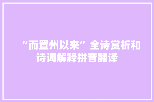 “而置州以来”全诗赏析和诗词解释拼音翻译