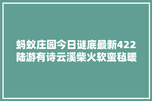 蚂蚁庄园今日谜底最新422陆游有诗云溪柴火软蛮毡暖我与狸奴不出门狸奴指