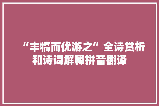 “丰犒而优游之”全诗赏析和诗词解释拼音翻译