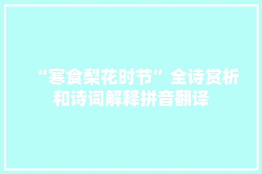 “寒食梨花时节”全诗赏析和诗词解释拼音翻译