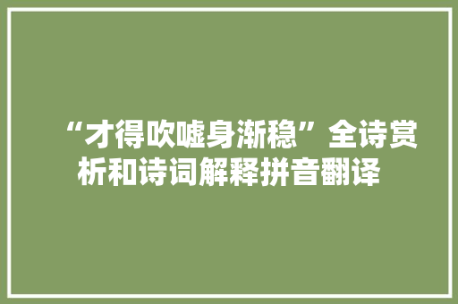 “才得吹嘘身渐稳”全诗赏析和诗词解释拼音翻译