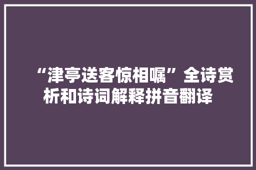 “津亭送客惊相嘱”全诗赏析和诗词解释拼音翻译