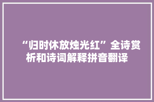 “归时休放烛光红”全诗赏析和诗词解释拼音翻译