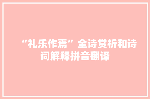 “礼乐作焉”全诗赏析和诗词解释拼音翻译