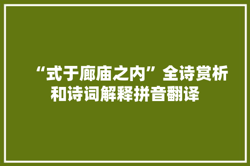“式于廊庙之内”全诗赏析和诗词解释拼音翻译