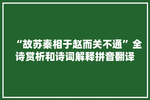 “故苏秦相于赵而关不通”全诗赏析和诗词解释拼音翻译