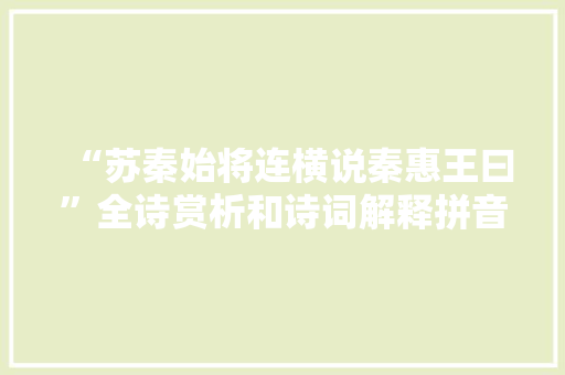 “苏秦始将连横说秦惠王曰”全诗赏析和诗词解释拼音翻译