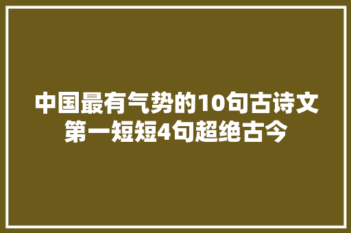 中国最有气势的10句古诗文第一短短4句超绝古今