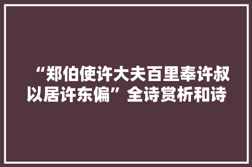 “郑伯使许大夫百里奉许叔以居许东偏”全诗赏析和诗词解释拼音翻译