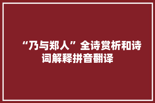 “乃与郑人”全诗赏析和诗词解释拼音翻译
