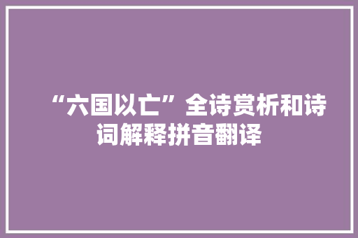 “六国以亡”全诗赏析和诗词解释拼音翻译