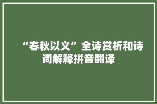 “春秋以义”全诗赏析和诗词解释拼音翻译 “春秋以义”全诗赏析和诗词解释拼音翻译