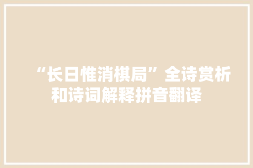 “长日惟消棋局”全诗赏析和诗词解释拼音翻译