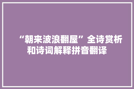 “朝来波浪翻屋”全诗赏析和诗词解释拼音翻译