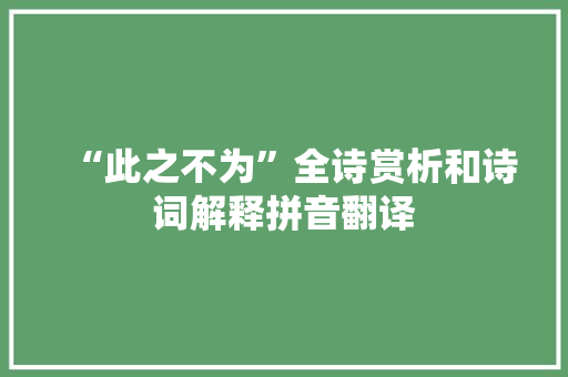 “此之不为”全诗赏析和诗词解释拼音翻译