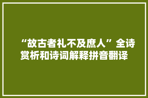 “故古者礼不及庶人”全诗赏析和诗词解释拼音翻译