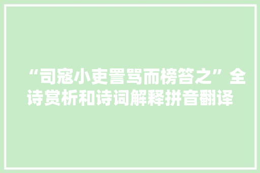 “司寇小吏詈骂而榜笞之”全诗赏析和诗词解释拼音翻译