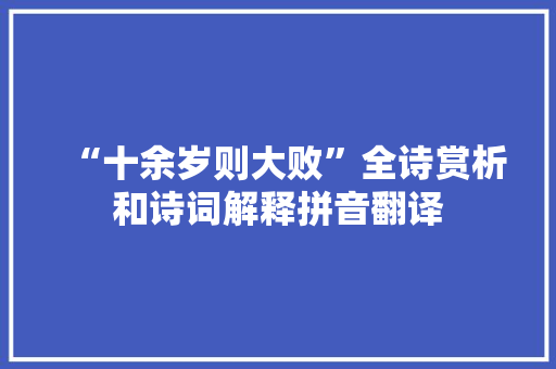 “十余岁则大败”全诗赏析和诗词解释拼音翻译