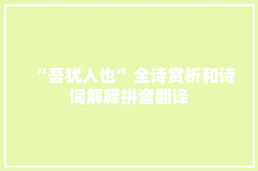 “吾犹人也”全诗赏析和诗词解释拼音翻译