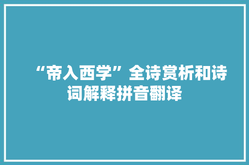 “帝入西学”全诗赏析和诗词解释拼音翻译