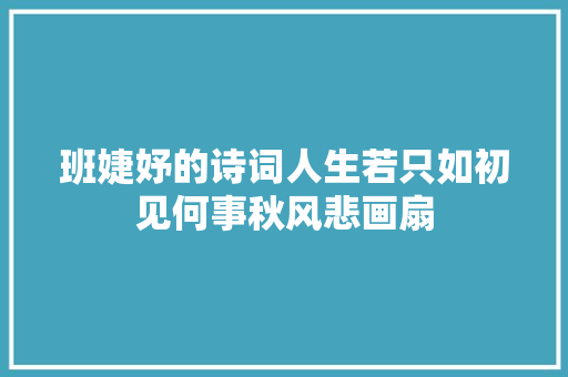 班婕妤的诗词人生若只如初见何事秋风悲画扇