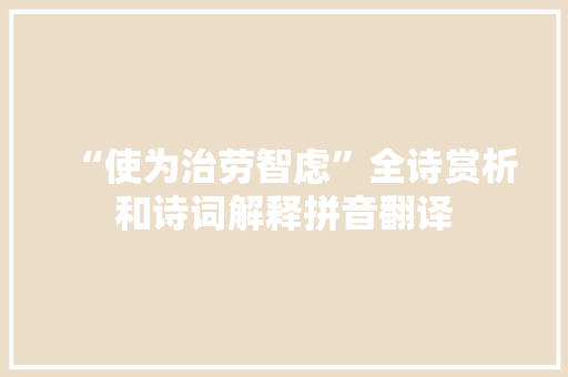 “使为治劳智虑”全诗赏析和诗词解释拼音翻译