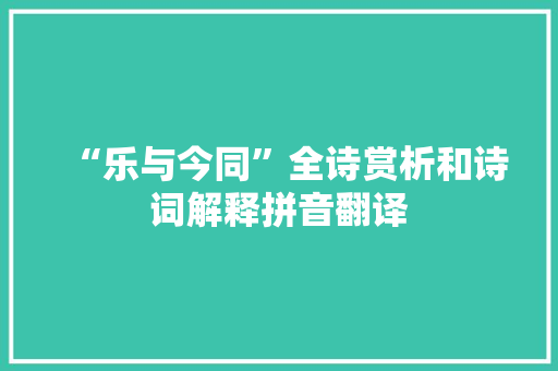 “乐与今同”全诗赏析和诗词解释拼音翻译