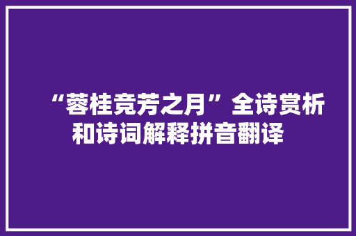 “蓉桂竞芳之月”全诗赏析和诗词解释拼音翻译
