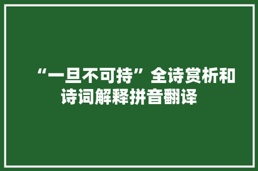 “一旦不可持”全诗赏析和诗词解释拼音翻译