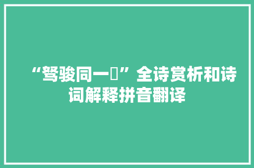 “驽骏同一辀”全诗赏析和诗词解释拼音翻译