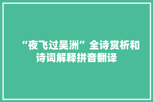“夜飞过吴洲”全诗赏析和诗词解释拼音翻译
