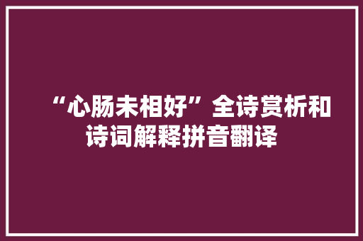 “心肠未相好”全诗赏析和诗词解释拼音翻译