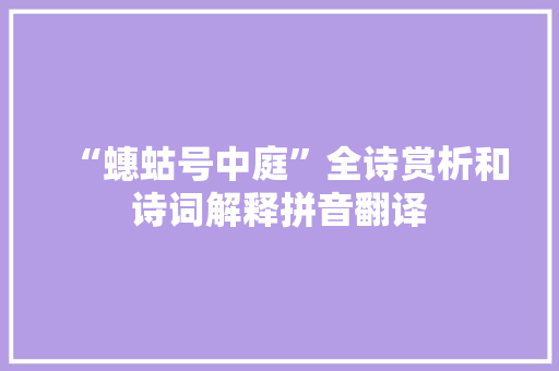 “蟪蛄号中庭”全诗赏析和诗词解释拼音翻译