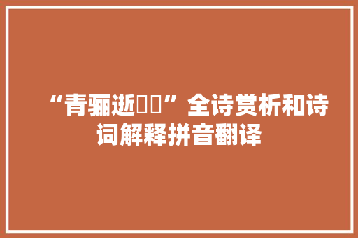 “青骊逝骎骎”全诗赏析和诗词解释拼音翻译