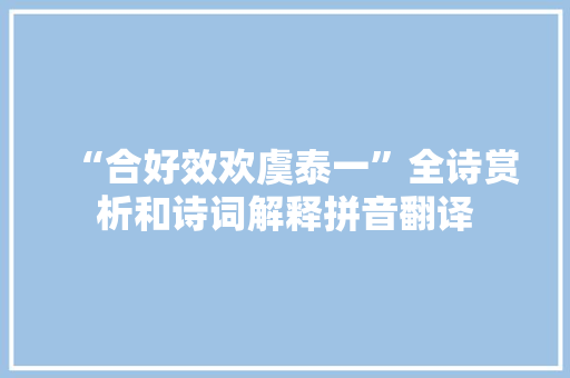 “合好效欢虞泰一”全诗赏析和诗词解释拼音翻译