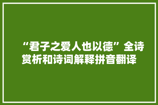 “君子之爱人也以德”全诗赏析和诗词解释拼音翻译