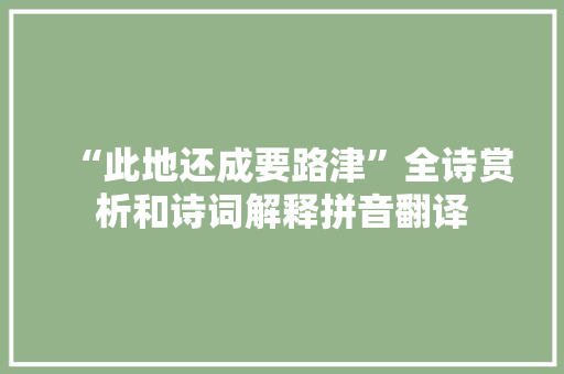 “此地还成要路津”全诗赏析和诗词解释拼音翻译