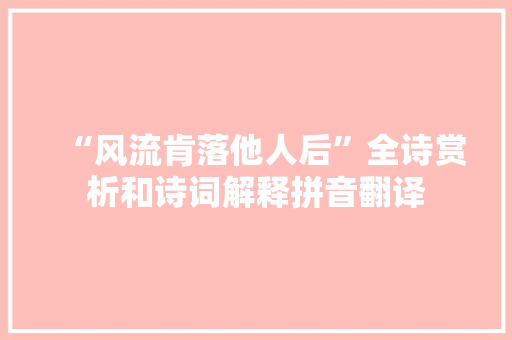 “风流肯落他人后”全诗赏析和诗词解释拼音翻译