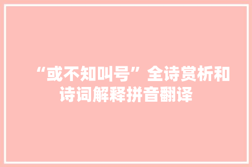 “或不知叫号”全诗赏析和诗词解释拼音翻译