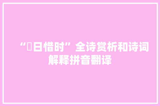 “愒日惜时”全诗赏析和诗词解释拼音翻译