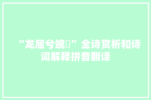 “龙屈兮蜿蟤”全诗赏析和诗词解释拼音翻译