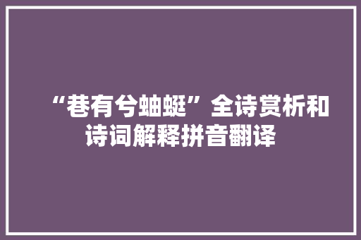 “巷有兮蚰蜓”全诗赏析和诗词解释拼音翻译
